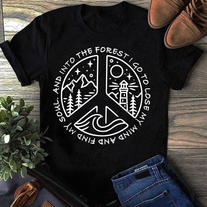And Into The Forest I Go To Lose My Mind And Find My Soul Shirt - TEEPYTHON