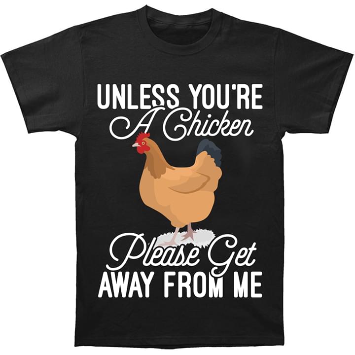 Chicken Unless You're A Chicken Please Get Away From Me Shirt - TEEPYTHON