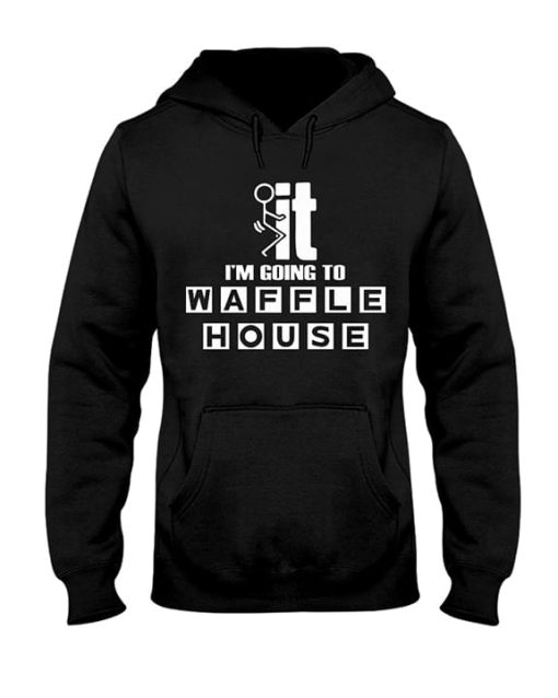 It I'm Going To Waffle House Hoodie - TEEPYTHON