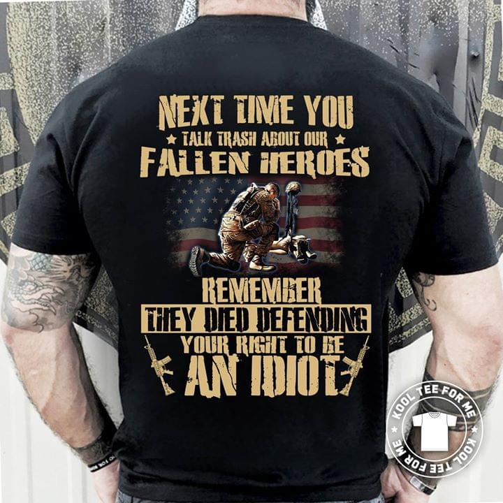 Next Time You Talk Trash About Our Fallen Heroes Shirt (Back Side ...