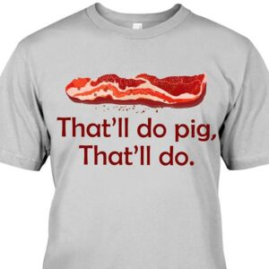That'll Do Pig That'll Do Shirt