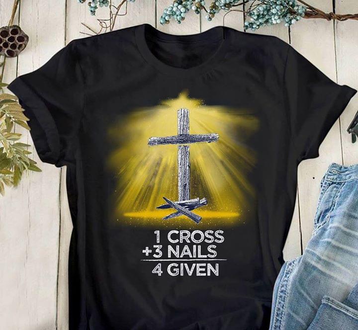 Holy Light Christ 1 Cross + 3 Nails = 4 Given Shirt.