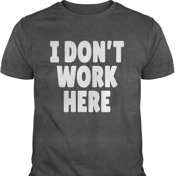 I Don't Work Here Shirt - TeePython