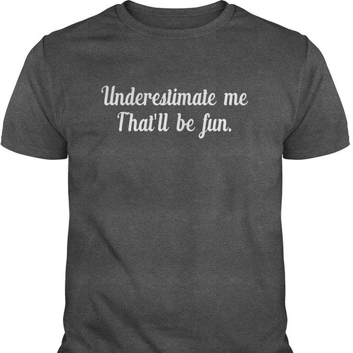 Underestimate Me That'll Be Fun Shirt - TeePython