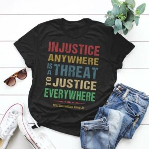 In Justice Anywhere Is A Threat To Justice Everywhere Martin Luther King Jr Shirt