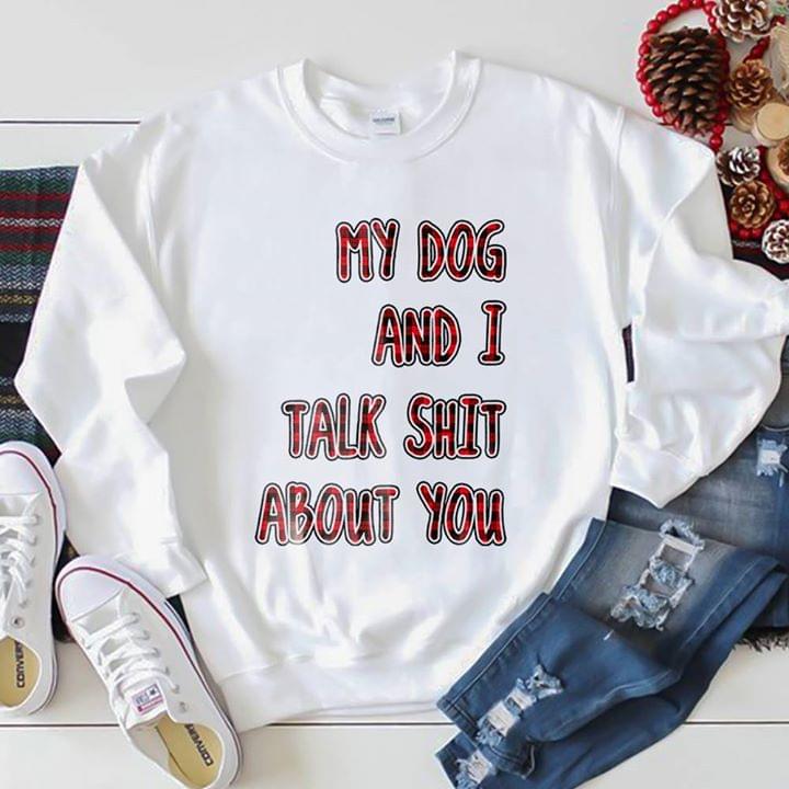 My Dog And I Talk Shit About You Shirt - TeePython