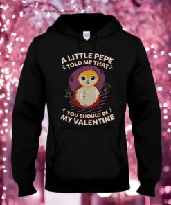 A Little Pepe Told Me That You Should Be My Valentine Hoodie