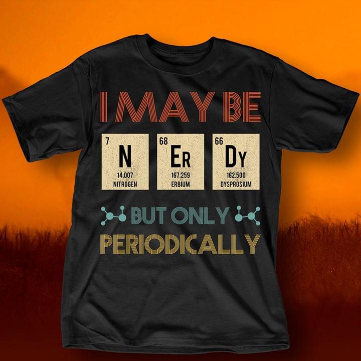 I May Be Nitrogen Erbium Dysprosium But Only Periodically Shirt - TeePython