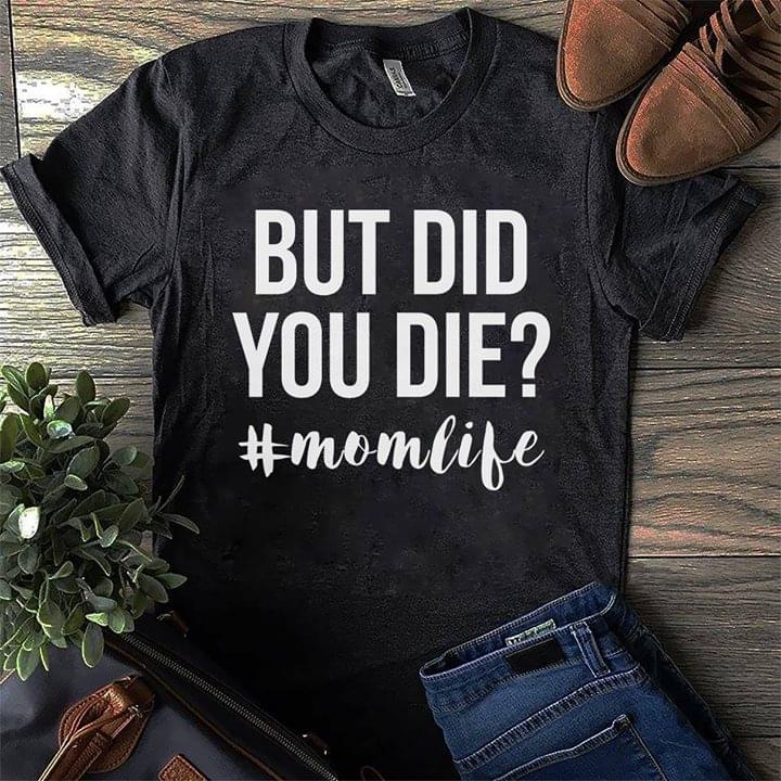 But Did You Die? #Momlife Shirt - TeePython
