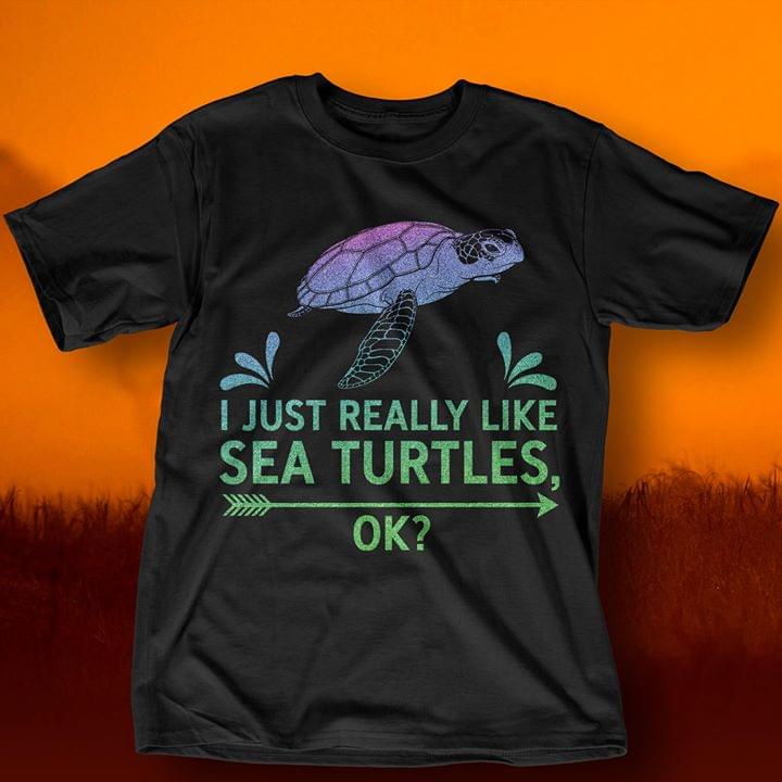 I Just Really Like Sea Turtles Ok Shirt - TeePython