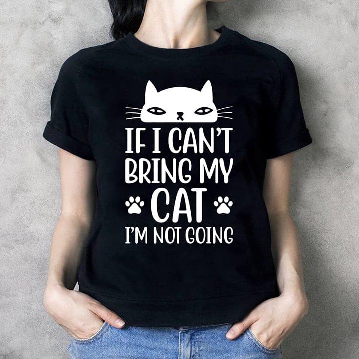 If I Can't Bring My Cat I'm Not Going Shirt - TeePython