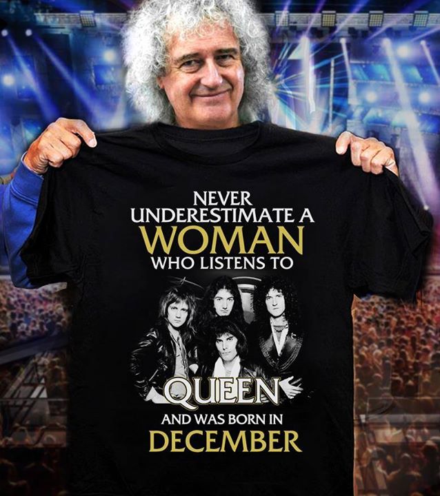 Never Underestimate A Woman Who Listens To Queen And Was Born In December  Shirt