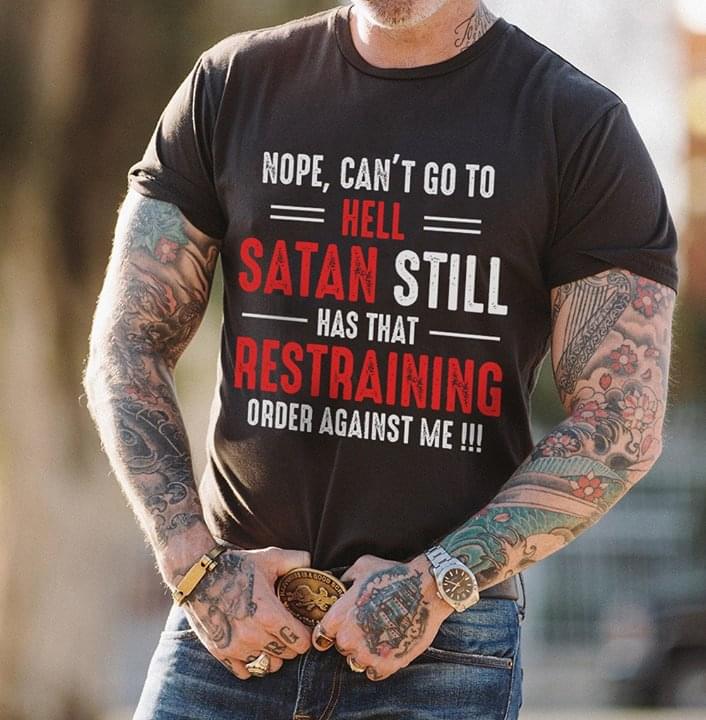Nope Can't Go To Hell Satan Still Has That Restraining Order Against Me ...