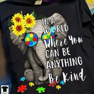 Cute Sunflower Elephant Autism In A World Where You Can Be Anything Be Kind Shirt, Classic T-Shirt, Ladies T-Shirt, Youth T-Shirt, Pullover Hoodie, Crewneck Pullover Sweatshirt.