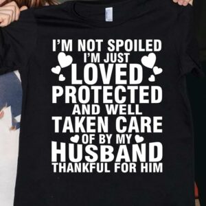 Loved Protected And Well Taken Care Of By My Husband Thankful For Him Shirt