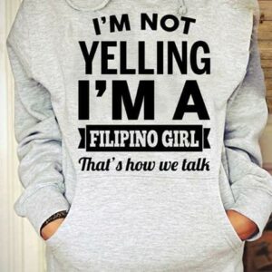 I'm Not Yelling I'm A Filipino Girl That's How We Talk Hoodie, Classic T-Shirt, Ladies T-Shirt, Youth T-Shirt, Pullover Hoodie, Crewneck Pullover Sweatshirt