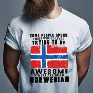 Some People Spend Their Whole Lives Trying To Be Awesome Others Are Born Norwegian Shirt