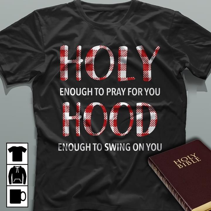 Holy Enough To Pray For You Hood Enough To Swing On You Shirt - TeePython