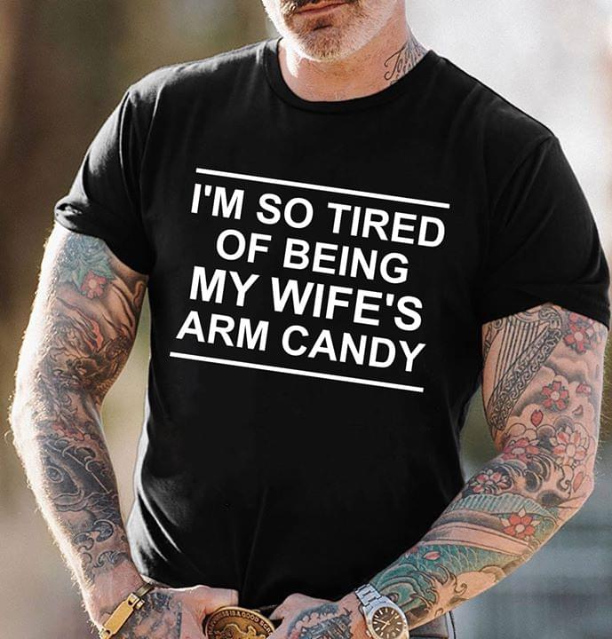 I'm So Tired Of Being My Wife's Arm Candy Shirt - TeePython