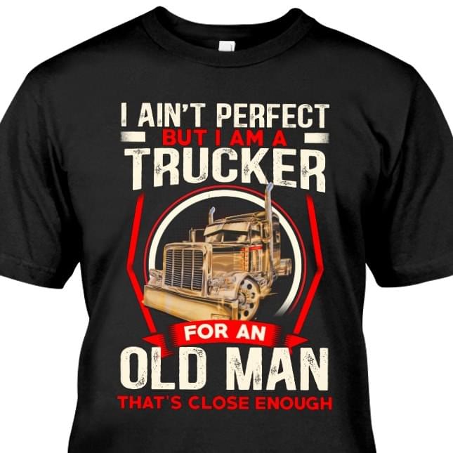 https://teepython.com/wp-content/uploads/2019/08/I-Aint-Perfect-But-I-Am-A-Trucker-For-An-Old-Man-Shirt-.jpg