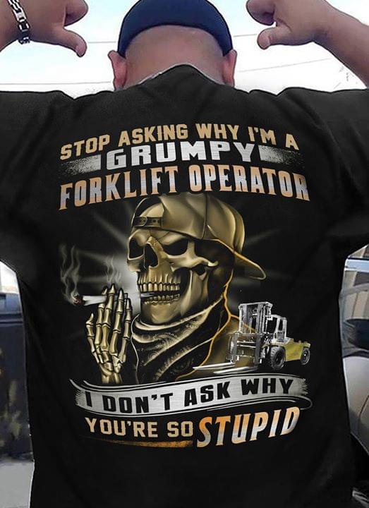 Stop Asking Why I M A Grumpy Forklift Operator Shirt Back Side Teepython