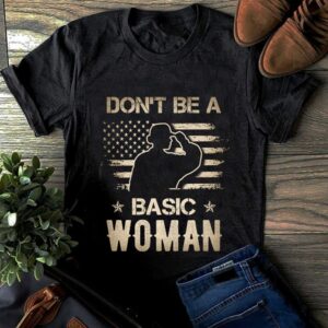 Don't Be A Basic Woman Be A America's Army Strong Woman Shirt