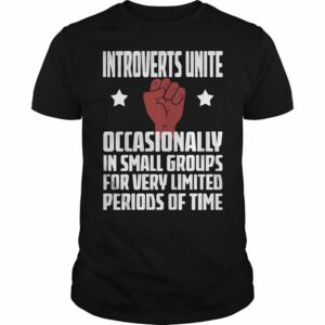 Introverts Unite Occasionally In Small Groups For Very Limited Periods Of Time Shirt