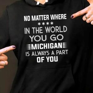 No Matter Where In The World You Go Michigan Is Always A Part Of You Hoodie