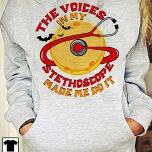 The Voices In My Stethoscope Make Me Do It Halloween Nurse Job Hoodie