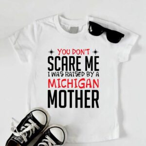 You Don't Scare Me I Was Raised By A Michigan Mother Simple Shirt