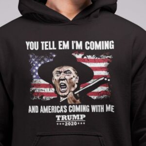 You Tell Em I'm Coming And America's Coming With Me Trump 2020 Shirt