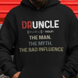 Druncle Meaning The Man The Myth The Bad Influence Shirt