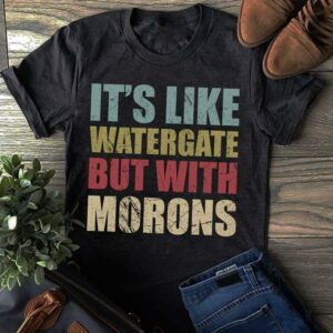 Vintage It's Like Watergate But With Morons Shirt