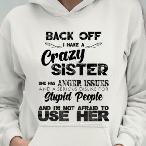 Back Off I Have A Crazy Sister She Has Anger Issues Hoodie