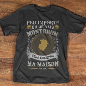 Peu Importe Où Je Vais Montron Sera Toujours Ma Maison Poitou T-Shirt