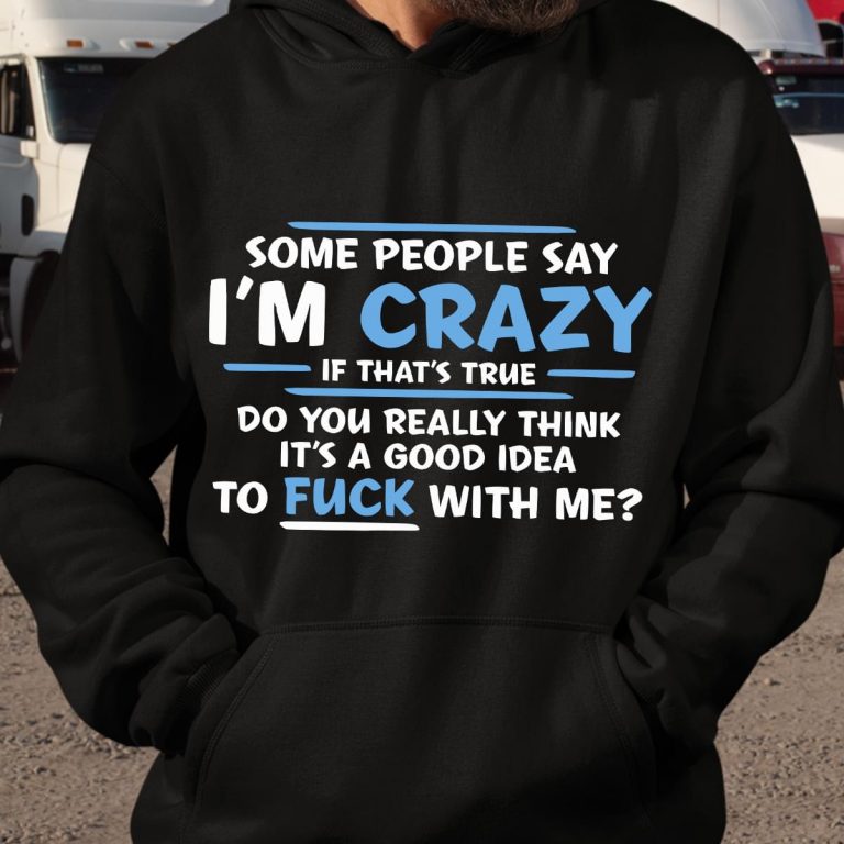 Some People Say I'm Crazy If That's True It's A Good Idea Hoodie