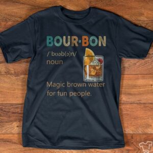Bour-bon Magic Brown Water For Fun People T-Shirt Sweatshirt Hoodie