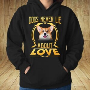 Dogs Never Lie About Love Cute Corgi T-Shirt Sweatshirt Hoodie