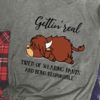 Gettin' Real Tired Of Wearing Pants And Being Responsible T-Shirt Sweatshirt Hoodie