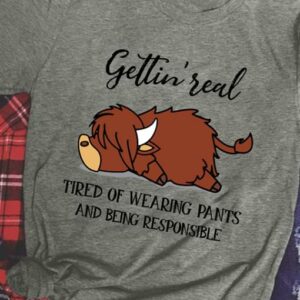 Gettin' Real Tired Of Wearing Pants And Being Responsible T-Shirt Sweatshirt Hoodie