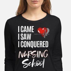 I Came I Saw I Conquered Nursing School T-Shirt Sweatshirt Hoodie