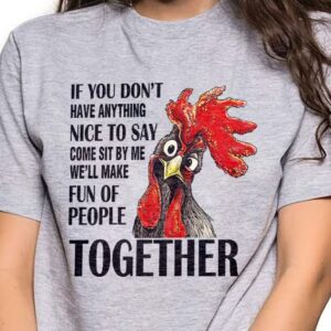 If You Don't Have Anything Nice To Say Come Sit By Me We'll Make Fun Of People Together Shirt