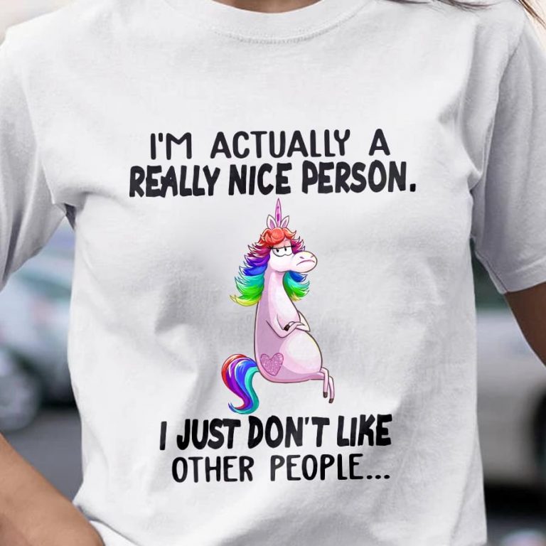 I'm Actually A Really Nice Person I Just Don't Like Other People Unicorn Shirt