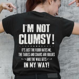 I'm Not Clumsy It's Just The Floor Hates Me In My Way Shirt (Back Side)