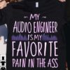 My Audio Engineer Is My Favorite Pain In The Ass T-Shirt Sweatshirt Hoodie