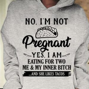 No I'm Not Pregnant Yes I am Eating For Two Me And My Inner Bitch T-Shirt Sweatshirt Hoodie