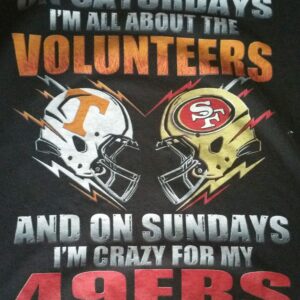 On Saturdays I'm All About The Volunteers And On Sundays I'm Crazy For My 49ERS T-Shirt Sweatshirt Hoodie