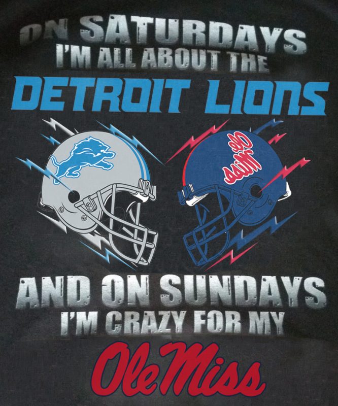 On Saturdays I’m All About The Detroit Lions And On Sundays I’m Crazy For My Ole Miss Rebels Shirt