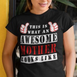 This Is What An Awesome Mother Looks Like T-Shirt Sweatshirt Hoodie