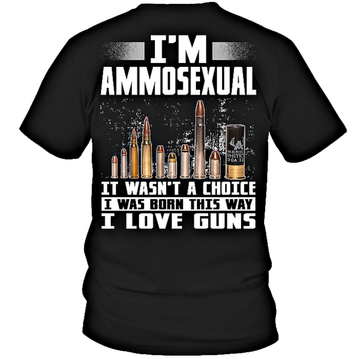 I'm Ammosexual It Wasn't A Choice I Love Guns Ammo Shirt (Back Side ...